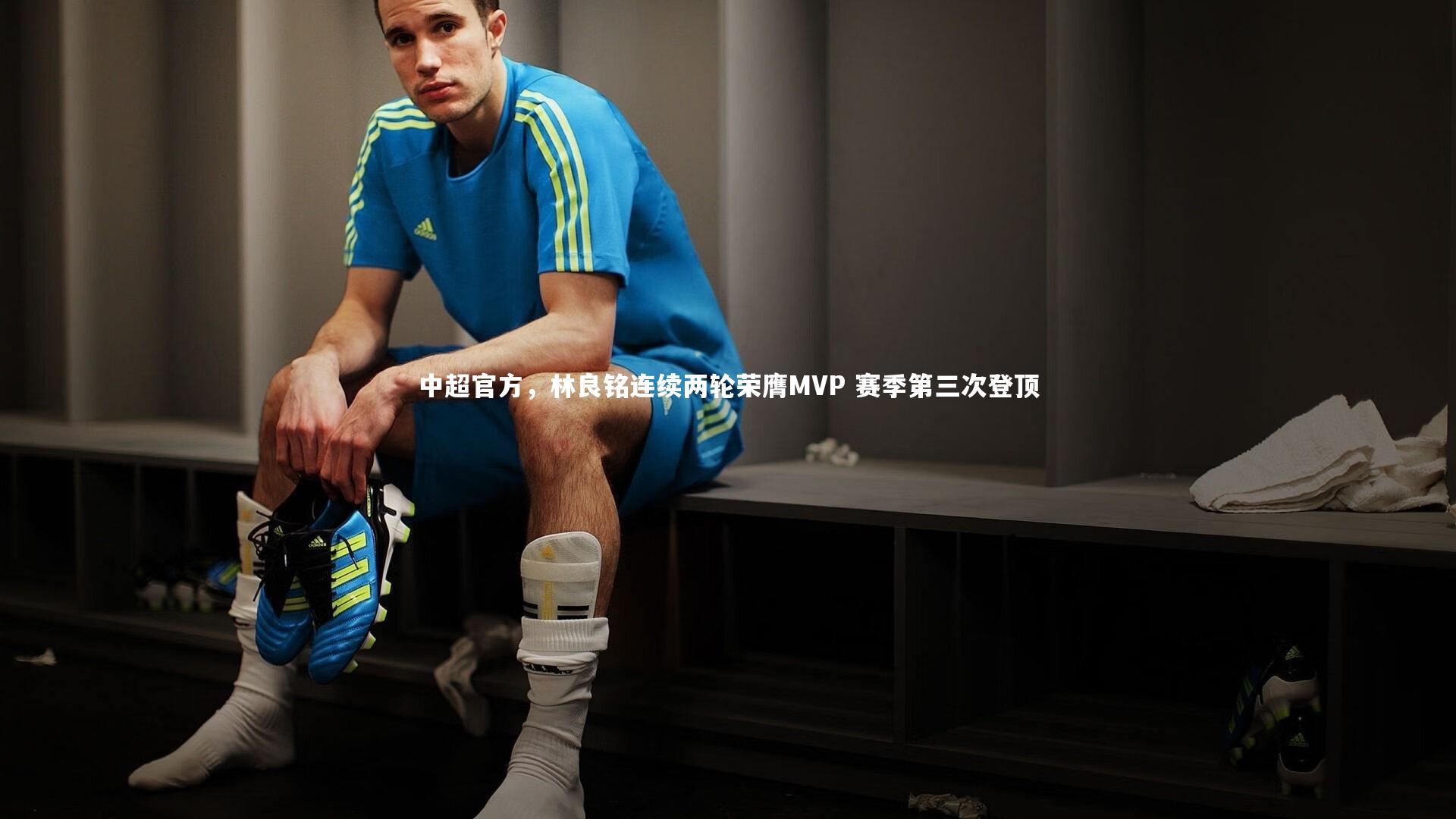 c7娱乐app_中超官方，林良铭连续两轮荣膺MVP 赛季第三次登顶