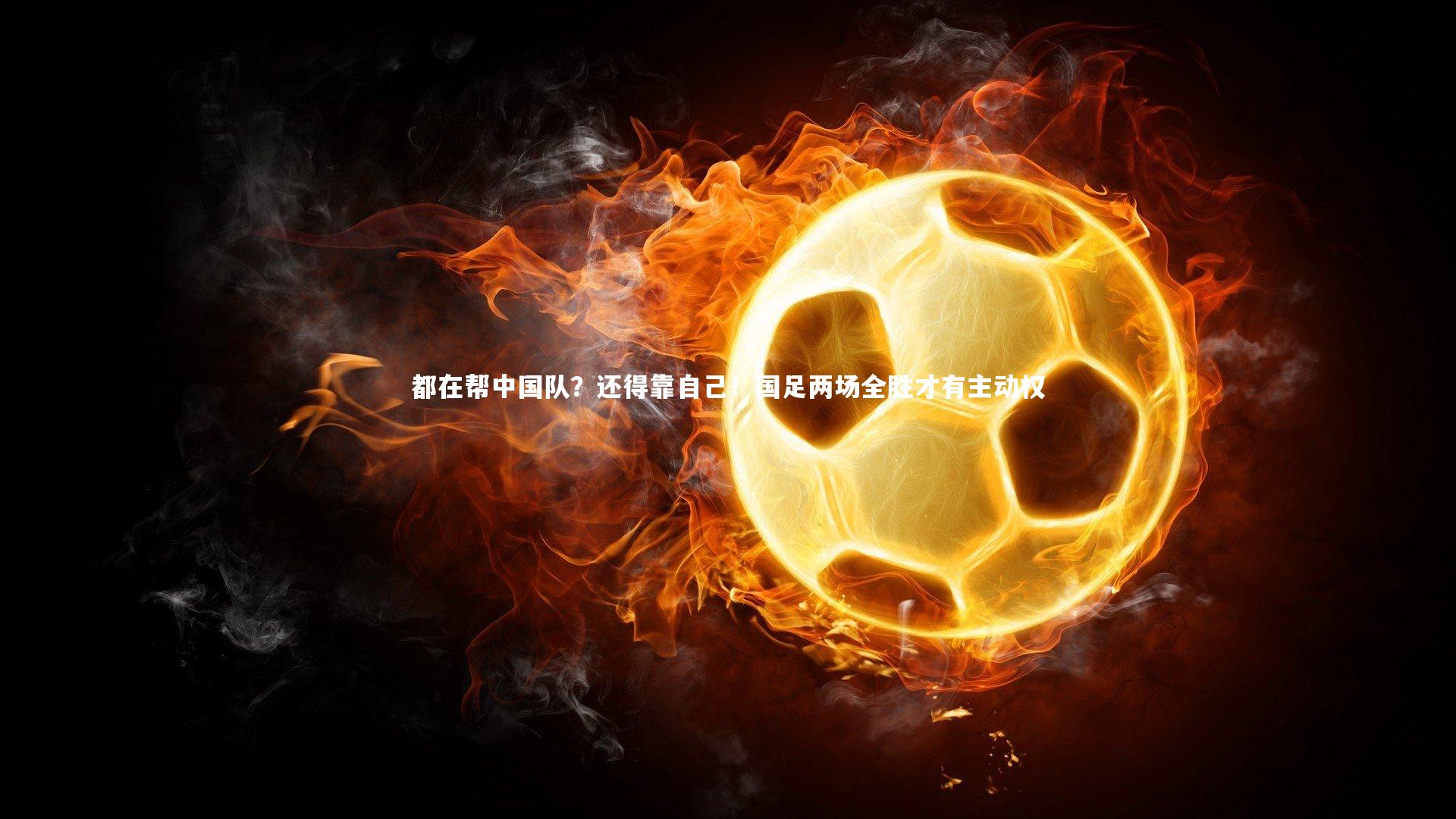 都在帮中国队？还得靠自己！国足两场全胜才有主动权