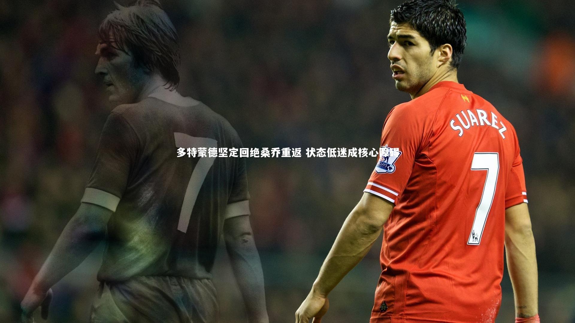 多特蒙德坚定回绝桑乔重返 状态低迷成核心障碍